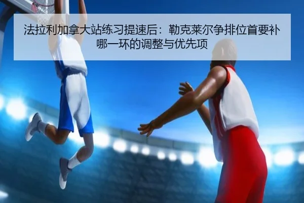 fa-la-li-jia-na-da-zhan-lian-xi-ti-su-hou-lei-ke-lai-er-zheng-pai-wei-shou-yao-bu-na-yi-huan-de-tiao-zheng-yu-you-xian-2-514.jpg