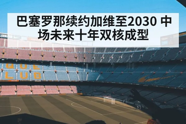 巴塞罗那续约加维至2030 中场未来十年双核成型